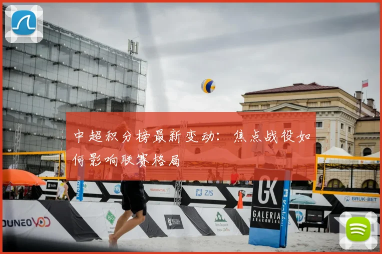 中超积分榜最新变动：焦点战役如何影响联赛格局